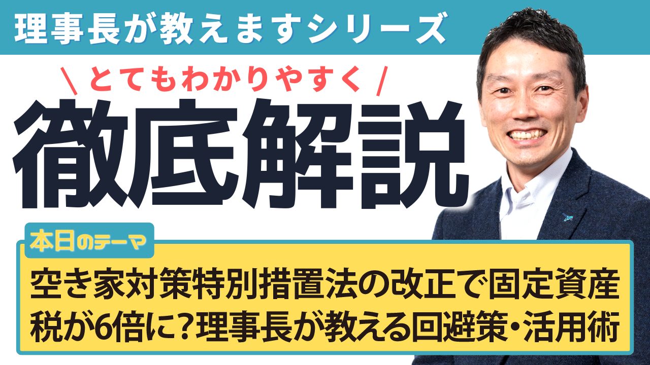 空き家対策特別措置法の改正で固定資産税が6倍に?理事長が教える回避策と活用術